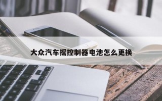 大众汽车摇控制器电池怎么更换