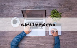 科技让生活更美好作文