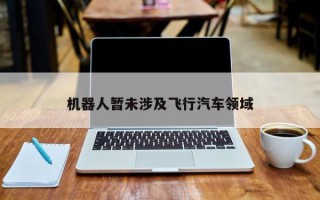 机器人暂未涉及飞行汽车领域