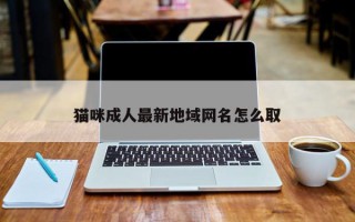 猫咪成人最新地域网名怎么取