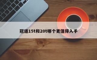 冠道15t和20t哪个更值得入手