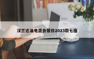 汉兰达油电混合报价2023款七座